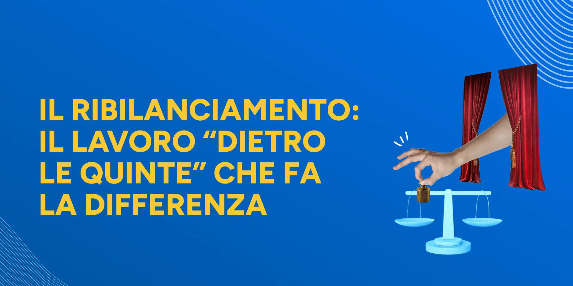 Rappresentazione visiva dell'articolo: Il ribilanciamento: il lavoro “dietro le quinte” che fa la differenza